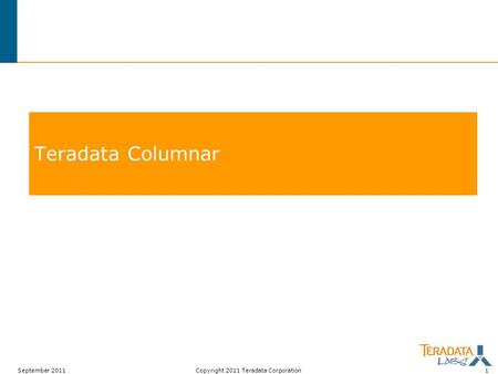 September 2011Copyright 2011 Teradata Corporation1 Teradata Columnar.