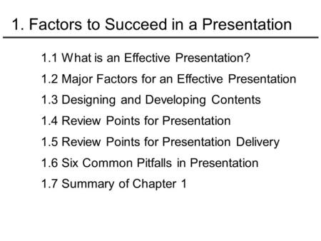 1. Factors to Succeed in a Presentation 1.1 What is an Effective Presentation? 1.2 Major Factors for an Effective Presentation 1.3 Designing and Developing.