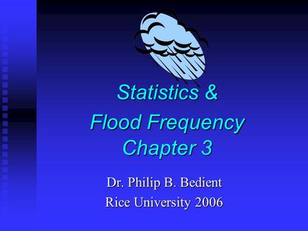 Statistics & Flood Frequency Chapter 3 Dr. Philip B. Bedient Rice University 2006.