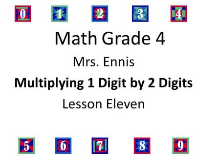 Math Grade 4 Mrs. Ennis Multiplying 1 Digit by 2 Digits Lesson Eleven.