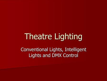 Theatre Lighting Conventional Lights, Intelligent Lights and DMX Control.