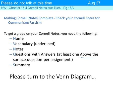 Please do not talk at this timeAug 27 HW: Chapter 15.4 Cornell Notes due Tues.- Pg 18A Making Cornell Notes Complete- Check your Cornell notes for Communism/Fascism.