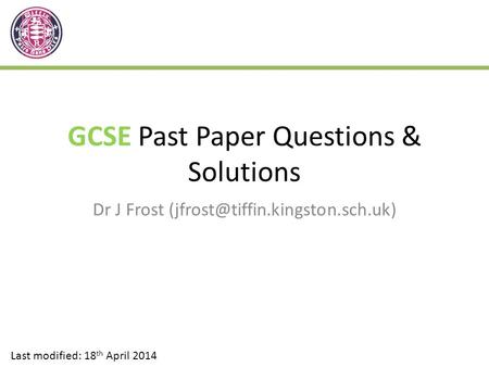 GCSE Past Paper Questions & Solutions Dr J Frost Last modified: 18 th April 2014.