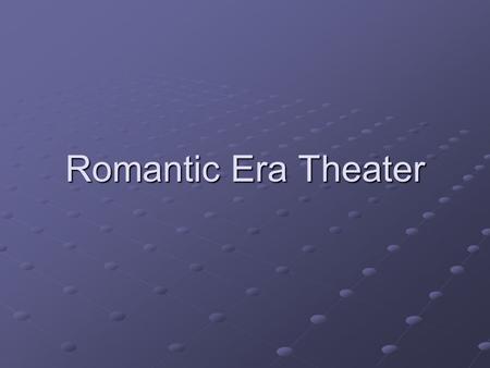 Romantic Era Theater. Romantic Era Plays Romantic Plays, old and new, tended to appeal to emotions rather than intellect. Special effects therefore focused.