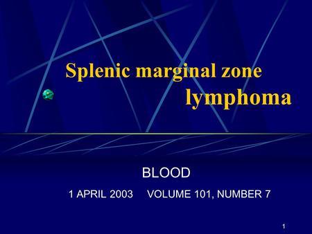 1 Splenic marginal zone lymphoma BLOOD 1 APRIL 2003 VOLUME 101, NUMBER 7.