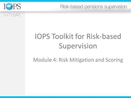 IOPS Toolkit for Risk-based Supervision Module 4: Risk Mitigation and Scoring.