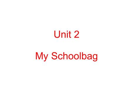 Unit 2 My Schoolbag. 词 汇 学 习 句 子 学 习 1. For hope school. 2. What’s in your schoolbag? 3. Too many to count. It’s too hard to learn. 4. What color.