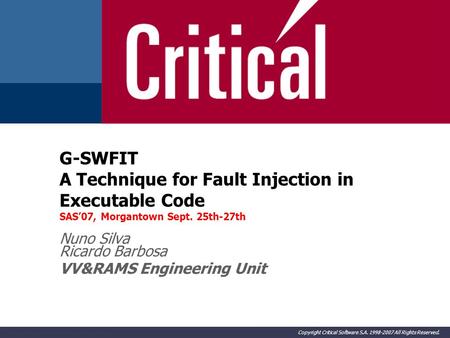 Copyright Critical Software S.A. 1998-2007 All Rights Reserved. G-SWFIT A Technique for Fault Injection in Executable Code SAS’07, Morgantown Sept. 25th-27th.