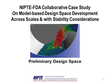 NIPTE-FDA Collaborative Case Study On Model-based Design Space Development Across Scales & with Stability Considerations Preliminary Design Space 1.