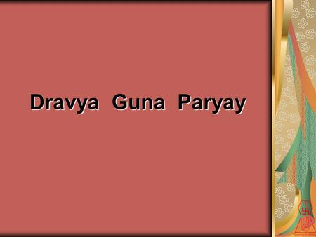 Dravya Guna Paryay Not an expert. Intent : Share thoughts, Seek perspective & Improve thought process. So, please forgive any errors.