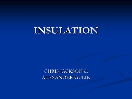 INSULATION CHRIS JACKSON & ALEXANDER GULIK. LESSON OBJECTIVES Able to correctly define what thermal insulation is without the use of reference material.