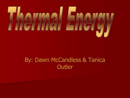 By: Dawn McCandless & Tanica Outler. Thermal energy comes from the movement of atoms and molecules in matter. It is a form of kinetic energy produced.