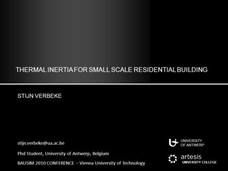 THERMAL INERTIA FOR SMALL SCALE RESIDENTIAL BUILDING STIJN VERBEKE UNIVERSITY OF ANTWERP UNIVERSITY COLLEGE BAUSIM 2010 CONFERENCE.