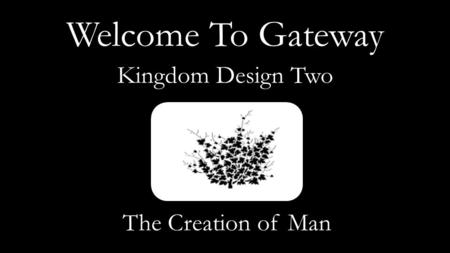 Welcome To Gateway Kingdom Design Two The Creation of Man.