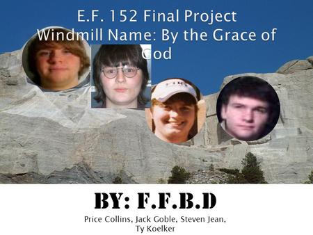 By: F.F.B.D Price Collins, Jack Goble, Steven Jean, Ty Koelker.