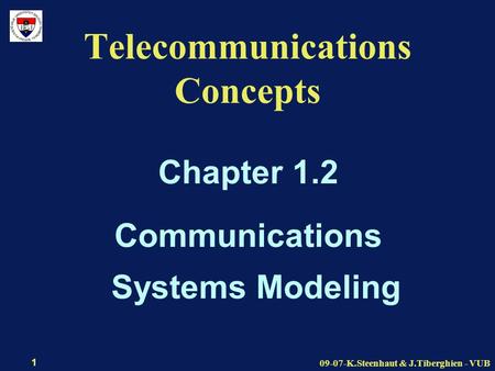 09-07-K.Steenhaut & J.Tiberghien - VUB 1 Telecommunications Concepts Chapter 1.2 Communications Systems Modeling.