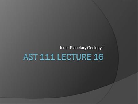 Inner Planetary Geology I. Terrestrial Planets  The Terrestrial Planets cooled from molten masses  Acquired structure during cooling  Made primarily.