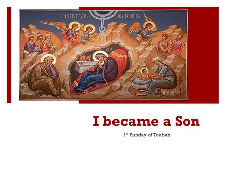 I became a Son 1 st Sunday of Toubah. The Incarnation’s Icon  The ox knows its owner And the donkey its master’s crib; But Israel does not know, My people.