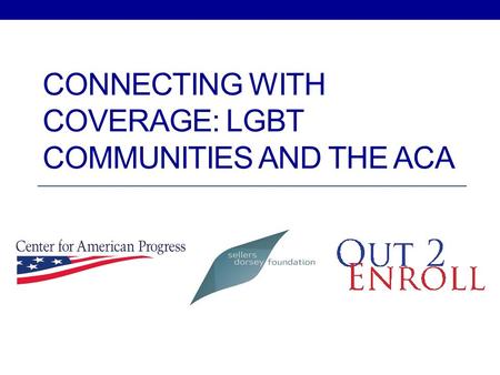 CONNECTING WITH COVERAGE: LGBT COMMUNITIES AND THE ACA.