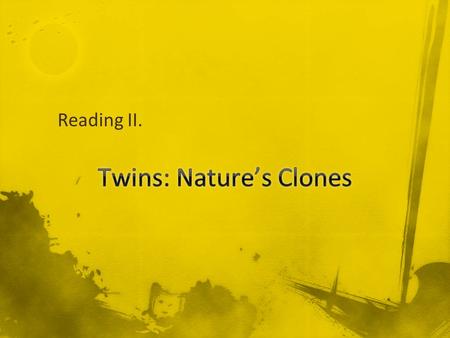 Reading II.. What’s your first sites? Same appearance Same accent Similar personality Same interest Parents will be confused.