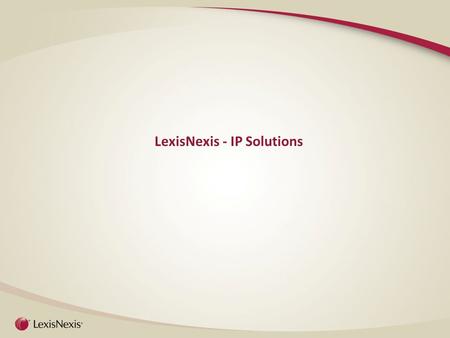 LexisNexis - IP Solutions. LexisNexis – Who we are Science & Medical Magazines, directories, online media and marketing services A world Leading Publisher.