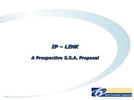 IP – LINK A Prospective S.S.A. Proposal IndustrialAssociations BICs IRCs NCPs RTOs Consultants SMEs Collective SMEs Cooperative SMEs SharedCostCooperativeCollective.