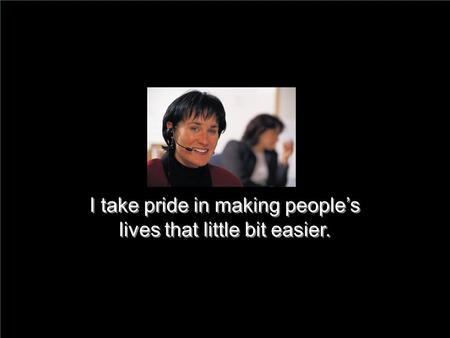 I take pride in making people’s lives that little bit easier. I take pride in making people’s lives that little bit easier.