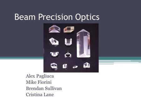 Beam Precision Optics Alex Pagliuca Mike Fiorini Brendan Sullivan Cristina Lane.