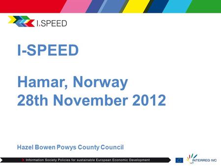 I-SPEED Hamar, Norway 28th November 2012 Hazel Bowen Powys County Council.