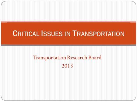 Transportation Research Board 2013 C RITICAL I SSUES IN T RANSPORTATION.