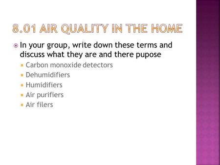  In your group, write down these terms and discuss what they are and there pupose  Carbon monoxide detectors  Dehumidifiers  Humidifiers  Air purifiers.