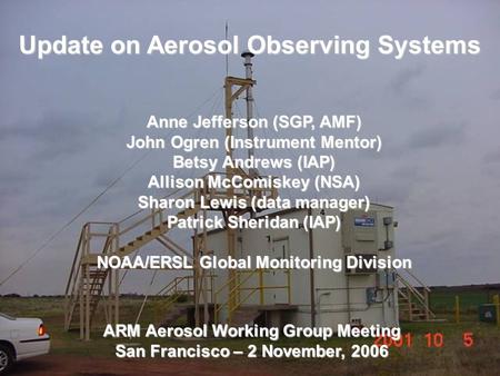 ARM Aerosol Working Group Meeting San Francisco – 2 November, 2006 Anne Jefferson (SGP, AMF) John Ogren (Instrument Mentor) Betsy Andrews (IAP) Allison.