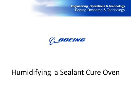 Humidifying a Sealant Cure Oven. Traditional Method Large monuments – big enough to drive a car into. No Flow control – holds to many parts. Costly to.