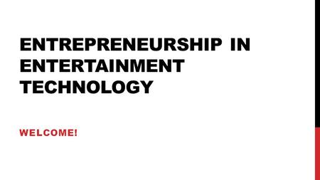 ENTREPRENEURSHIP IN ENTERTAINMENT TECHNOLOGY WELCOME!