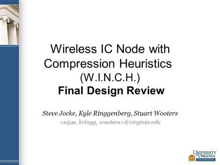 Wireless IC Node with Compression Heuristics (W.I.N.C.H.) Final Design Review Steve Jocke, Kyle Ringgenberg, Stuart