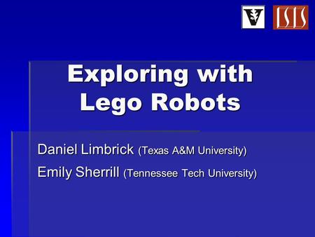 Exploring with Lego Robots Daniel Limbrick (Texas A&M University) Emily Sherrill (Tennessee Tech University)