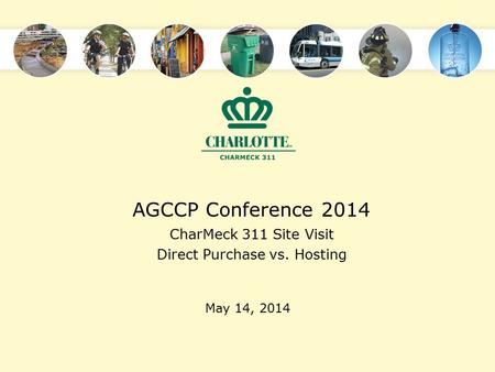 AGCCP Conference 2014 CharMeck 311 Site Visit Direct Purchase vs. Hosting May 14, 2014.