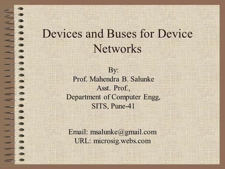 Devices and Buses for Device Networks By: Prof. Mahendra B. Salunke Asst. Prof., Department of Computer Engg, SITS, Pune-41   URL: