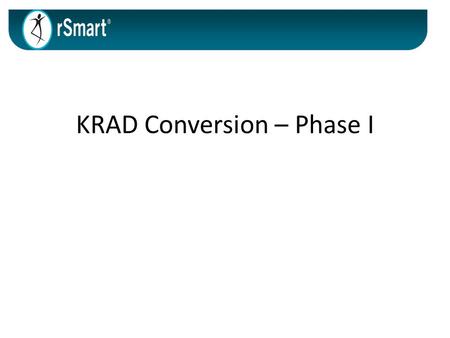 KRAD Conversion – Phase I. Introductions Michelle Bates– Project Manager Linda McCarthy – Product Owner Allan Sonkin – Scrum Master.