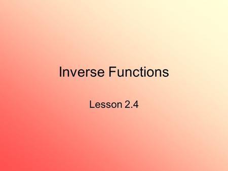 Inverse Functions Lesson 2.4. 2 Back to the Magic Box What if we cram a number up the spout and out of the funnel pops the number that would have given.