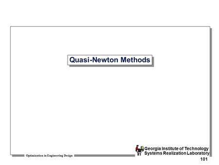 Optimization in Engineering Design Georgia Institute of Technology Systems Realization Laboratory 101 Quasi-Newton Methods.