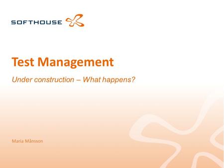 Test Management Under construction – What happens? Maria Månsson.