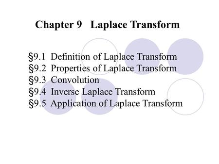 Chapter 9 Laplace Transform §9.1 Definition of Laplace Transform §9.2 Properties of Laplace Transform §9.3 Convolution §9.4 Inverse Laplace Transform §9.5.