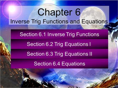 Section 6.1 Inverse Trig Functions Section 6.2 Trig Equations I Section 6.3 Trig Equations II Section 6.4 Equations Chapter 6 Inverse Trig Functions and.