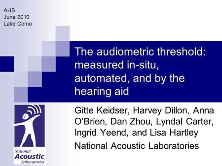 The audiometric threshold: measured in-situ, automated, and by the hearing aid Gitte Keidser, Harvey Dillon, Anna O’Brien, Dan Zhou, Lyndal Carter, Ingrid.