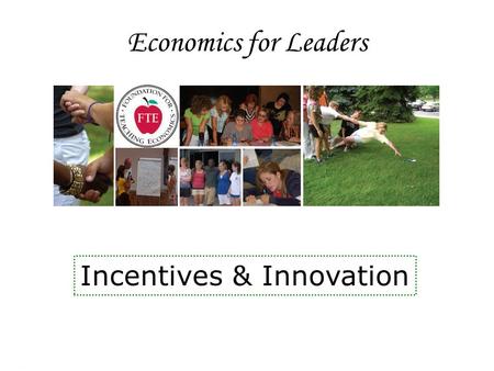 Economics for Leaders Incentives & Innovation. Economics for Leaders Incentives, Innovation, & the Role of Institutions.