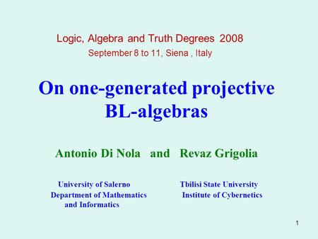 1 On one-generated projective BL-algebras Antonio Di Nola and Revaz Grigolia University of Salerno Tbilisi State University Department of Mathematics Institute.