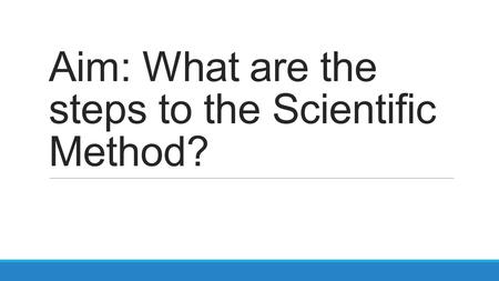 Aim: What are the steps to the Scientific Method?