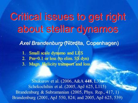 Critical issues to get right about stellar dynamos Axel Brandenburg (Nordita, Copenhagen) Shukurov et al. (2006, A&A 448, L33) Schekochihin et al. (2005,