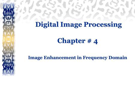 Digital Image Processing Chapter # 4 Image Enhancement in Frequency Domain Digital Image Processing Chapter # 4 Image Enhancement in Frequency Domain.